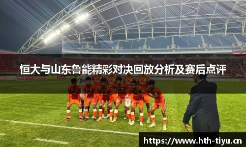 恒大与山东鲁能精彩对决回放分析及赛后点评